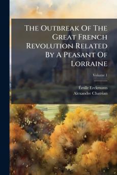 The Outbreak Of The Great French Revolution Related By A Peasant Of Lorraine