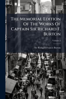 The Memorial Edition Of The Works Of Captain Sir Richard F. Burton