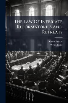 The Law Of Inebriate Reformatories And Retreats