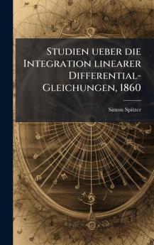Studien ueber die Integration linearer Differential-Gleichungen 1860