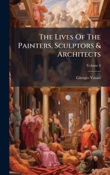 The Lives Of The Painters Sculptors & Architects