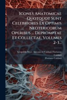 Icones Anatomicae Quotquot Sunt Celebriores Ex Optimis Neotericorum Operibus ... Depromptae Et Collectae Volumes 2-3...