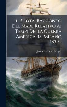 Il Pilota. Racconto Del Mare Relativo Ai Tempi Della Guerra Americana. Milano 1839...
