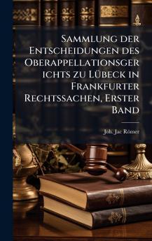 Sammlung der Entscheidungen des Oberappellationsgerichts zu LÃ¼beck in Frankfurter Rechtssachen Erster Band