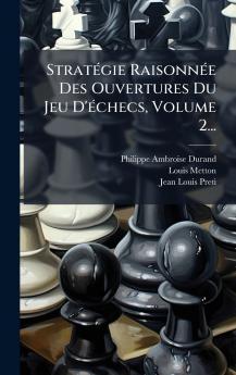 StratÃ©gie RaisonnÃ©e Des Ouvertures Du Jeu D'Ã©checs Volume 2...