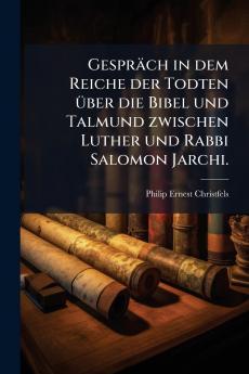 GesprÃ¤ch in dem Reiche der Todten Ã¼ber die Bibel und Talmund zwischen Luther und Rabbi Salomon Jarchi.