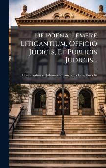 De Poena Temere Litigantium Officio Judicis Et Publicis Judiciis...