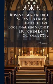 Rosenkranz-predigt Im Ganzen Ernste Gehalten Zu Bogenhausen NÃ¤chst MÃ¼nchen Den 3. October 1779...