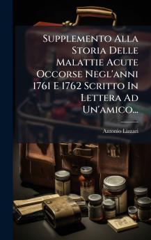 Supplemento Alla Storia Delle Malattie Acute Occorse Negl'anni 1761 E 1762 Scritto In Lettera Ad Un'amico...