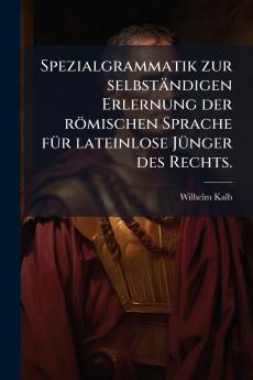 Spezialgrammatik zur selbstÃ¤ndigen Erlernung der rÃ¶mischen Sprache fÃ¼r lateinlose JÃ¼nger des Rechts.