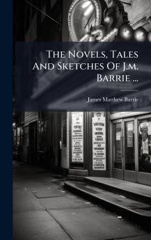 The Novels Tales And Sketches Of J.m. Barrie ...