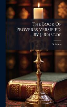 The Book Of Proverbs Versified By J. Briscoe