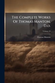 The Complete Works Of Thomas Manton D.d.