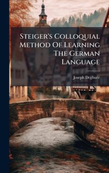 Steiger's Colloquial Method Of Learning The German Language