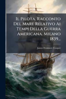 Il Pilota. Racconto Del Mare Relativo Ai Tempi Della Guerra Americana. Milano 1839...