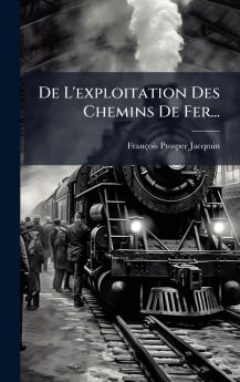 De L'exploitation Des Chemins De Fer...