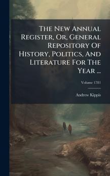 The New Annual Register Or General Repository Of History Politics And Literature For The Year ...