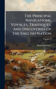 The Principal Navigations Voyages Traffiques And Discoveries Of The English Nation
