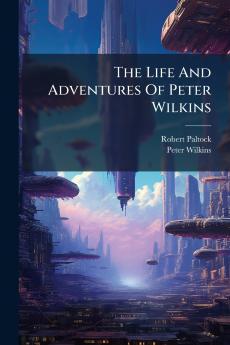 The Life And Adventures Of Peter Wilkins