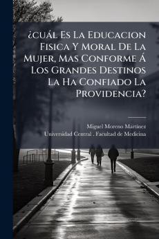 Â¿cuÃ¡l Es La Educacion Fisica Y Moral De La Mujer Mas Conforme Ã Los Grandes Destinos La Ha Confiado La Providencia?