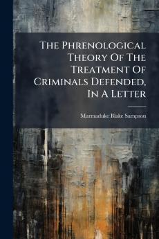 The Phrenological Theory Of The Treatment Of Criminals Defended In A Letter
