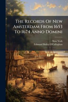 The Records Of New Amsterdam From 1653 To 1674 Anno Domini