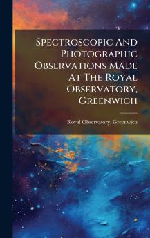 Spectroscopic And Photographic Observations Made At The Royal Observatory Greenwich