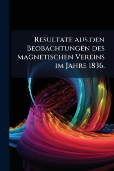 Resultate aus den Beobachtungen des magnetischen Vereins im Jahre 1836.