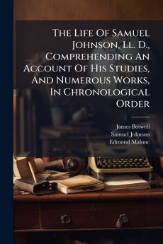 The Life Of Samuel Johnson Ll. D. Comprehending An Account Of His Studies And Numerous Works In Chronological Order