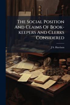The Social Position And Claims Of Book-keepers And Clerks Considered