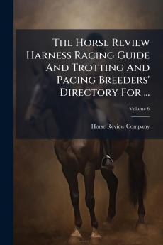 The Horse Review Harness Racing Guide And Trotting And Pacing Breeders' Directory For ...