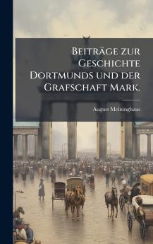 BeitrÃ¤ge zur Geschichte Dortmunds und der Grafschaft Mark.