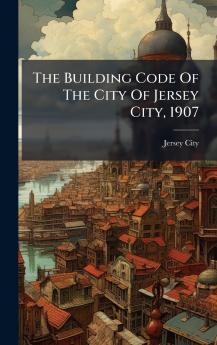 The Building Code Of The City Of Jersey City 1907