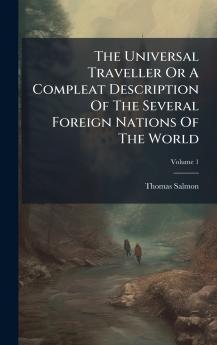 The Universal Traveller Or A Compleat Description Of The Several Foreign Nations Of The World