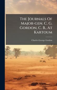 The Journals Of Major-gen. C. G. Gordon C. B. At Kartoum