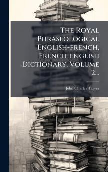 The Royal Phraseological English-french French-english Dictionary Volume 2...