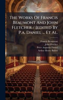 The Works Of Francis Beaumont And John Fletcher / [edited By P.a. Daniel ... Et Al.