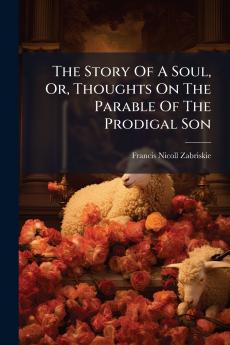 The Story Of A Soul Or Thoughts On The Parable Of The Prodigal Son