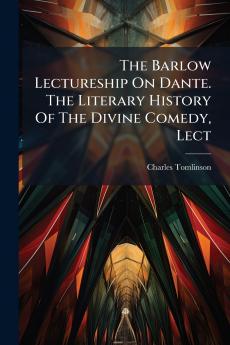 The Barlow Lectureship On Dante. The Literary History Of The Divine Comedy Lect