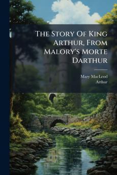 The Story Of King Arthur From Malory's Morte Darthur