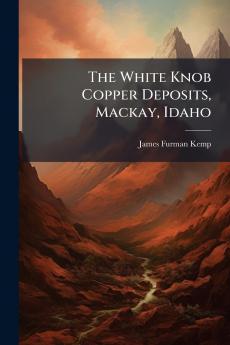 The White Knob Copper Deposits Mackay Idaho