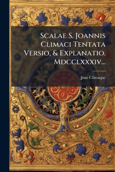 Scalae S. Joannis Climaci Tentata Versio & Explanatio. Mdcclxxxiv...