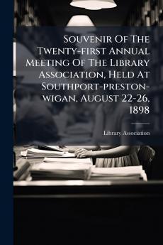 Souvenir Of The Twenty-first Annual Meeting Of The Library Association Held At Southport-preston-wigan August 22-26 1898