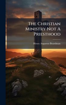 The Christian Ministry Not A Priesthood