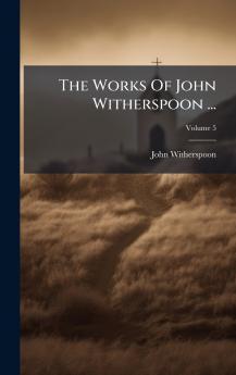 The Works Of John Witherspoon ...