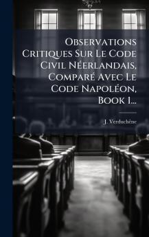 Observations Critiques Sur Le Code Civil NÃ©erlandais ComparÃ© Avec Le Code NapolÃ©on Book 1...
