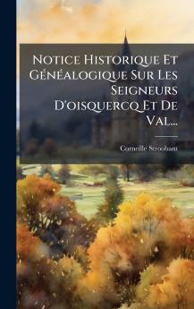 Notice Historique Et GÃ©nÃ©alogique Sur Les Seigneurs D'oisquercq Et De Val...