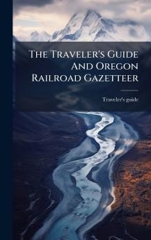 The Traveler's Guide And Oregon Railroad Gazetteer