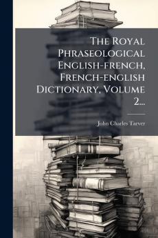 The Royal Phraseological English-french French-english Dictionary Volume 2...