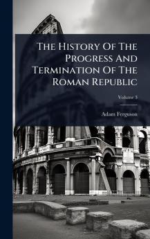 History Of The Progress And Termination Of The Roman Republic